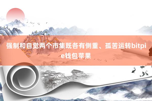 强制和自觉两个市集既各有侧重、孤苦运转bitpie钱包苹果