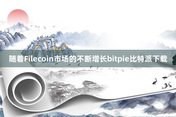 随着Filecoin市场的不断增长bitpie比特派下载