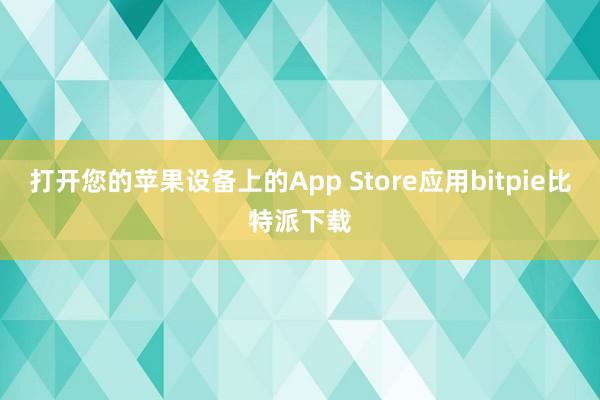 打开您的苹果设备上的App Store应用bitpie比特派下载