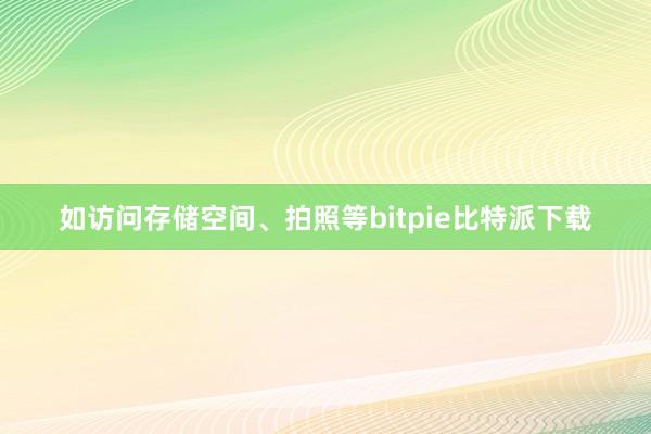 如访问存储空间、拍照等bitpie比特派下载