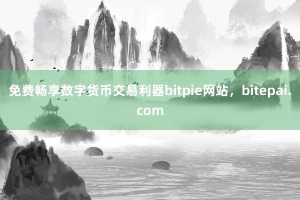 免费畅享数字货币交易利器bitpie网站，bitepai.com