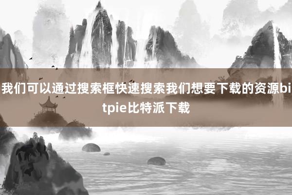 我们可以通过搜索框快速搜索我们想要下载的资源bitpie比特派下载