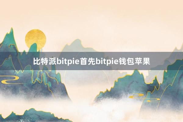 比特派bitpie首先bitpie钱包苹果