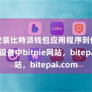 安装比特派钱包应用程序到你的手机设备中bitpie网站，bitepai.com