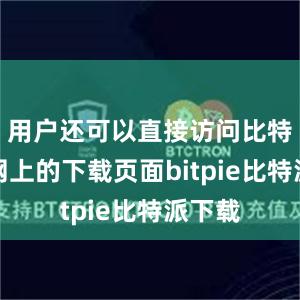 用户还可以直接访问比特派官网上的下载页面bitpie比特派下载