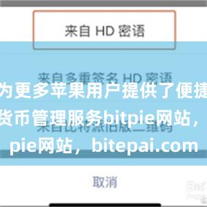 为更多苹果用户提供了便捷的数字货币管理服务bitpie网站，bitepai.com