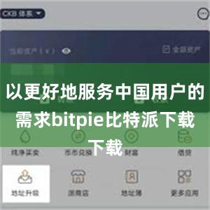 以更好地服务中国用户的需求bitpie比特派下载