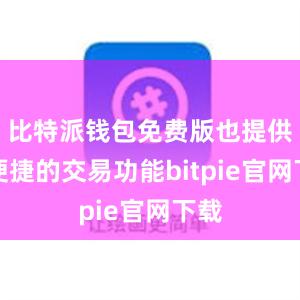 比特派钱包免费版也提供了便捷的交易功能bitpie官网下载