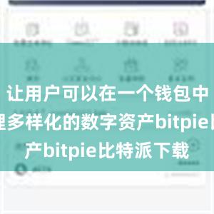 让用户可以在一个钱包中轻松管理多样化的数字资产bitpie比特派下载