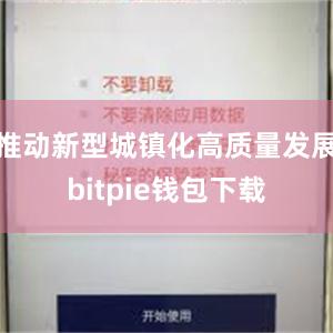 推动新型城镇化高质量发展bitpie钱包下载