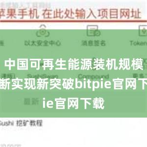 中国可再生能源装机规模不断实现新突破bitpie官网下载