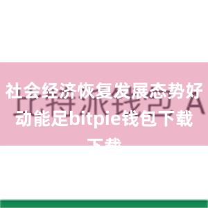 社会经济恢复发展态势好动能足bitpie钱包下载