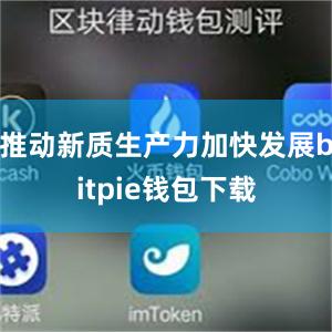 推动新质生产力加快发展bitpie钱包下载