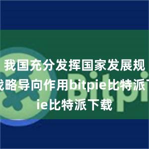 我国充分发挥国家发展规划战略导向作用bitpie比特派下载