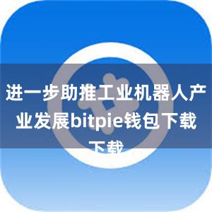 进一步助推工业机器人产业发展bitpie钱包下载